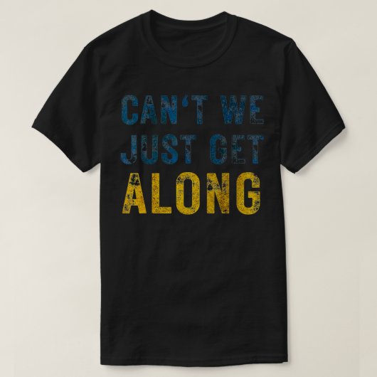 Can't We Just Get Along  T-Shirt (Design vorne)