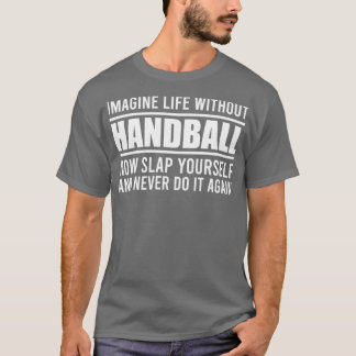Canx27t stellt sich Leben ohne Handball vor T-Shirt