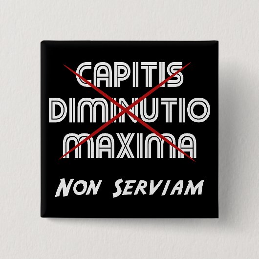 Capitis diminutio maxima non serviam auf schwarz button (Vorderseite)