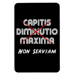 Capitis diminutio maxima non serviam magnet