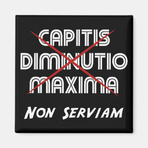 Capitis diminutio maxima non serviam magnet