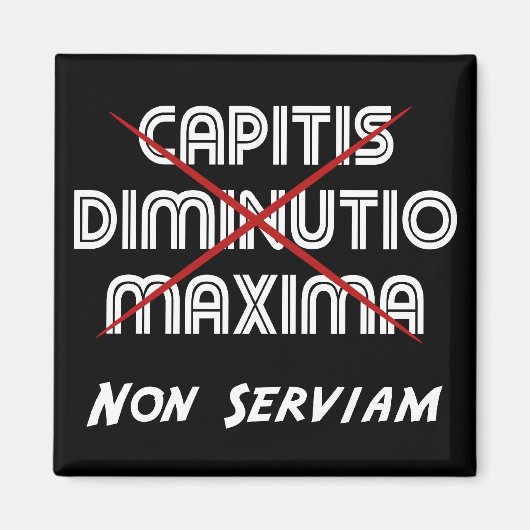 Capitis diminutio maxima non serviam magnet (Vorne)