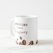 Cappuccino Immer das Answer Funny Coffee Sprichwor Kaffeetasse (Vorderseite Links)