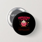 Cappuccino Queen, Just Give Me My Cappuccino Coffe Button (Vorne & Hinten)