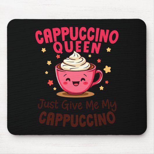 Cappuccino Queen, Just Give Me My Cappuccino Coffe Mousepad (Vorne)