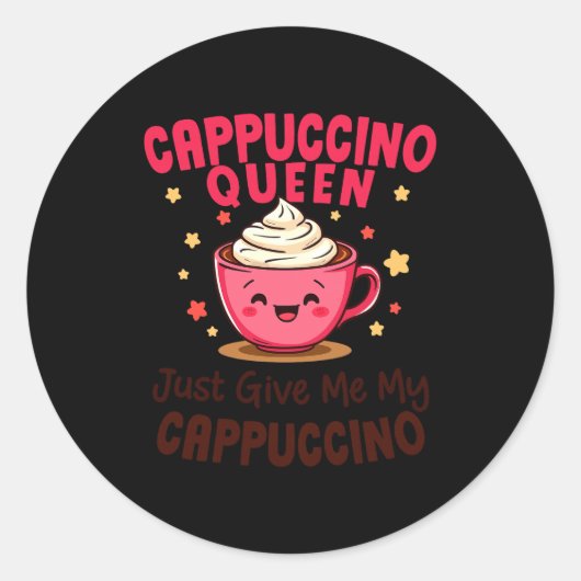 Cappuccino Queen, Just Give Me My Cappuccino Coffe Runder Aufkleber (Vorderseite)