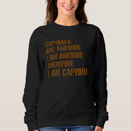 Capybara Are Awesome I am Awesome Therefore I am C Sweatshirt (Vorderseite)