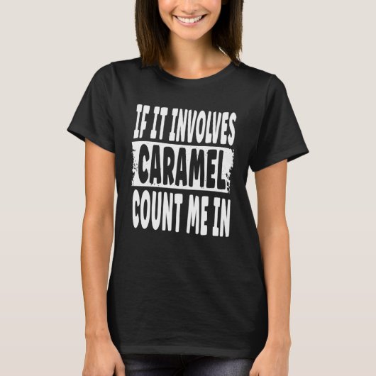 Caramel   If It Involves Caramel Count Me In T-Shirt (Vorderseite)