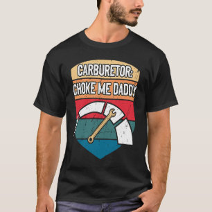 Carburetor Choke Me Daddy Mechanic Adult Humor Aut T-Shirt