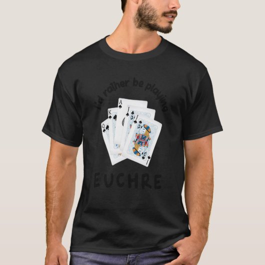 Card Games I'd Rather be Playing Euchre T-Shirt (Vorderseite)