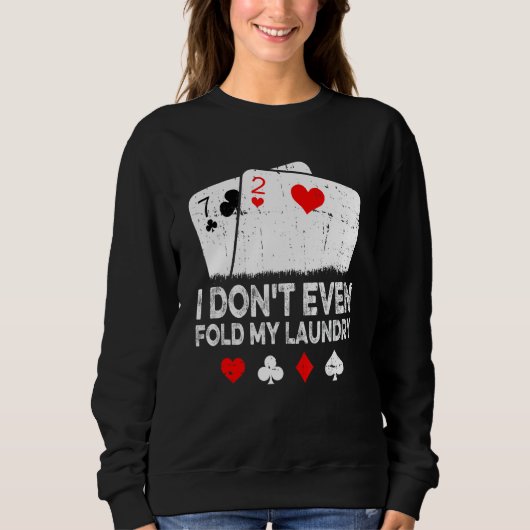 Card Player Poker I Don't Even Fold My Laundry Sweatshirt (Vorderseite)