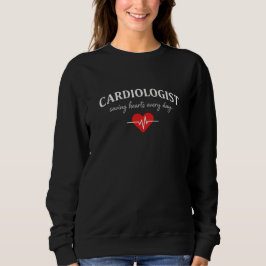 Cardiologist Saving Hearts Every Day Sweatshirt