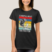 Careful What You Fish For Fishing T-Shirt (Vorderseite)
