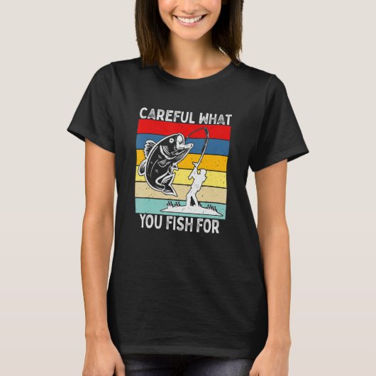 Careful What You Fish For Fishing T-Shirt (Vorderseite)