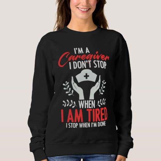 Caregivers Don't Stop When Tired Job Nurse Practit Sweatshirt (Vorderseite)