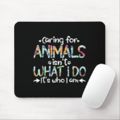 Caring For Animals Isn't What I Do It's Who I Am  Mousepad (Mit Mouse)