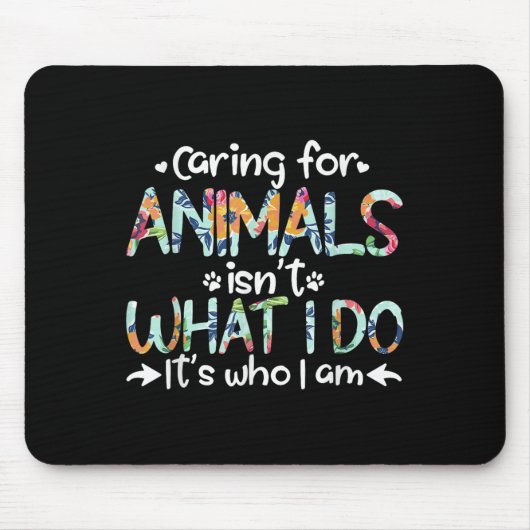 Caring For Animals Isn't What I Do It's Who I Am  Mousepad (Vorne)