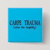 Carpe Trauma (ergreifen Sie die Dummheit) Button (Vorderseite)