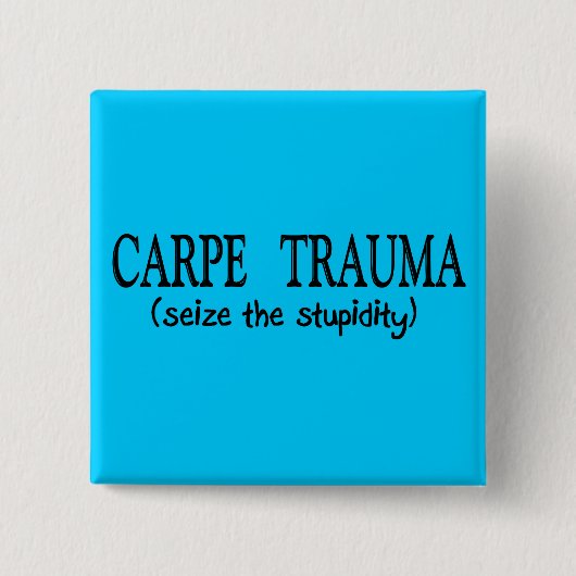 Carpe Trauma (ergreifen Sie die Dummheit) Button (Vorderseite)