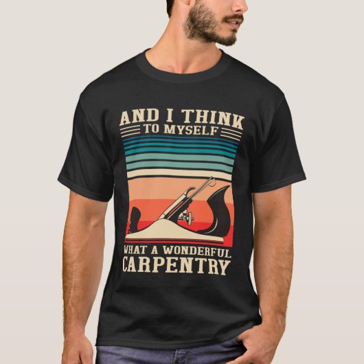 Carpenter Humor What A Wonderful Carpentry Woodwo T-Shirt (Vorderseite)