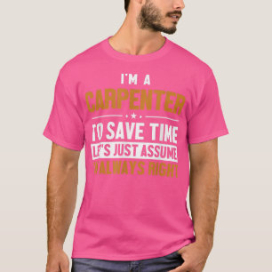 Carpenter Lasse Assume Im Right Woodturner Joiner  T-Shirt