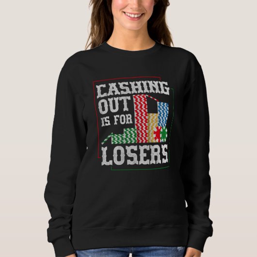Cashing out is for losers for a Poker player Sweatshirt (Vorderseite)