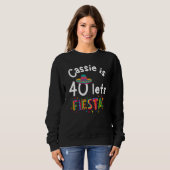 Cassie is 40 Let s Fiesta Sweatshirt (Vorne ganz)