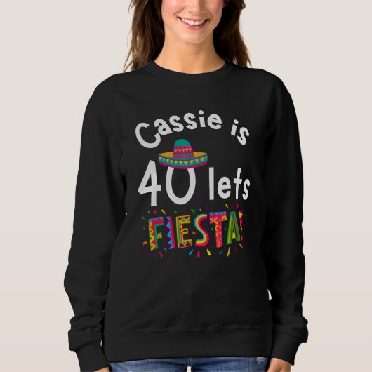 Cassie is 40 Let s Fiesta Sweatshirt (Vorderseite)