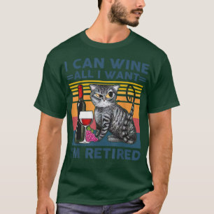 Cat and wine I can wine all i want im retired  T-Shirt