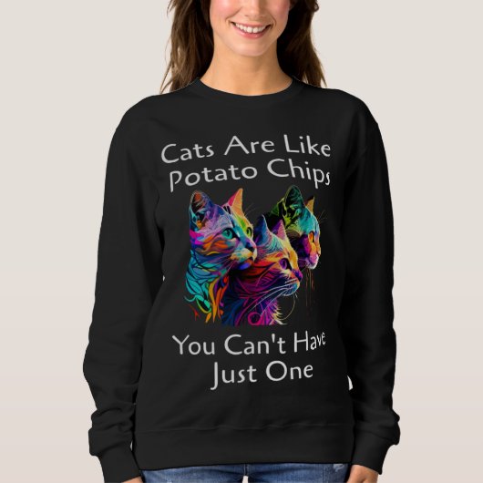 Cat Are Like Potato Chips You Can't Have Just One Sweatshirt (Vorderseite)