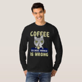Cat Coffee Drinker Coffee Because Murder Is Wrong T-Shirt (Vorne ganz)