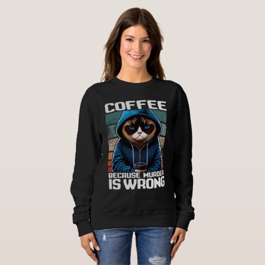 Cat Coffee I Coffee because murder is wrong  1 Sweatshirt (Vorne ganz)