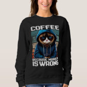 Cat Coffee I Coffee because murder is wrong  1 Sweatshirt (Vorderseite)