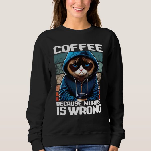 Cat Coffee I Coffee because murder is wrong  1 Sweatshirt (Vorderseite)