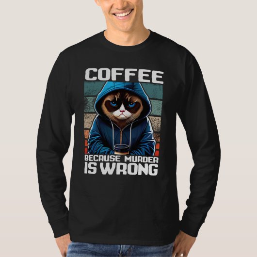 Cat Coffee I Coffee because murder is wrong 1 T-Shirt (Vorderseite)