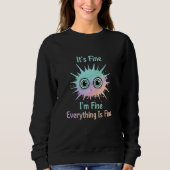 Cat Funny It's Fine I'm Fine Everything is Fine Cu Sweatshirt (Vorderseite)