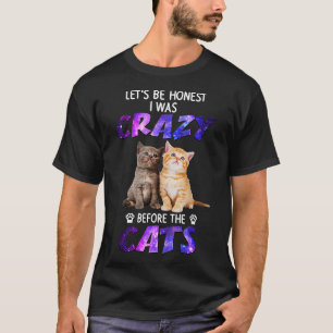 Cat Funny Lasse ehrlich zu sein, ich war verrückt  T-Shirt