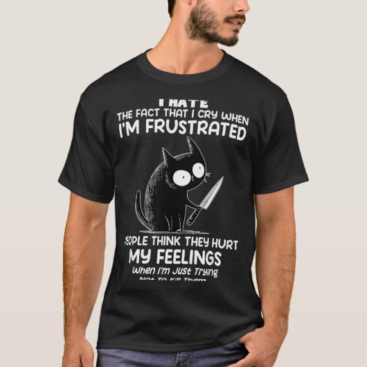 Cat I Hate The Fact That I Cry When I’m Frustrated T-Shirt (Vorderseite)