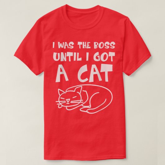 Cat I was the Boss until got a Cat Boss Cat Fun T-Shirt (Design vorne)