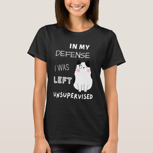 Cat In My Defense I Was Left Unsupervised T-Shirt (Vorderseite)