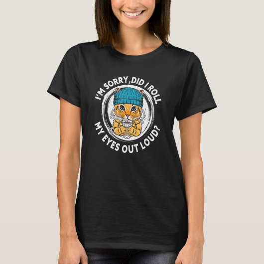 Cat Kitten Did I Roll My Eyes Out Loud Cat Drinkin T-Shirt (Vorderseite)