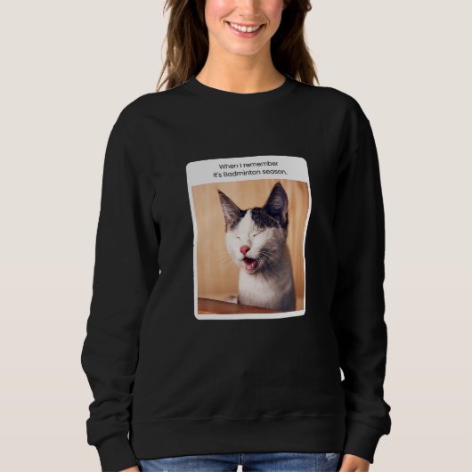 Cat Meme, wenn ich an Badminton-Saison erinnere Sweatshirt (Vorderseite)