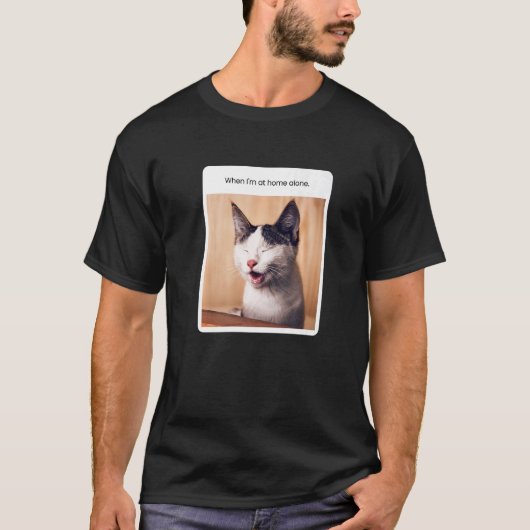 Cat Meme When I'm At Home Alone T-Shirt (Vorderseite)