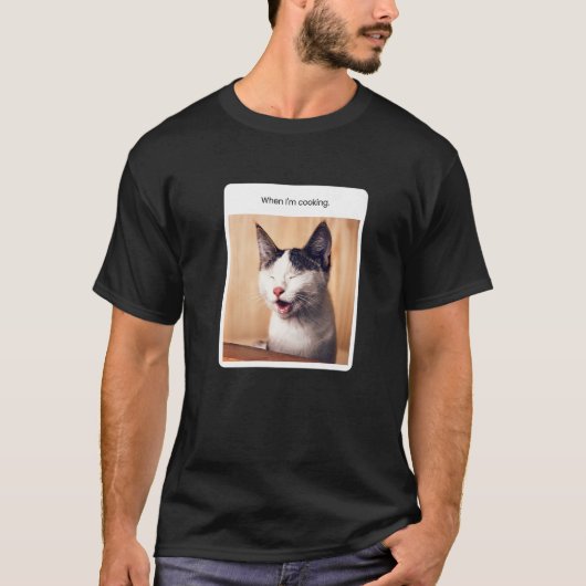 Cat Meme When I'm Cooking Restaurant Owner T-Shirt (Vorderseite)