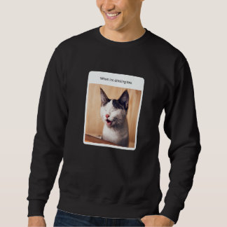 Cat Meme When I'm Drinking Tea Sweatshirt