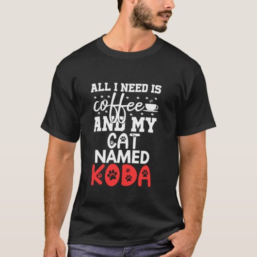 Cat Name Koda Gifts All I Need is Coffee Cat Named T-Shirt (Vorderseite)