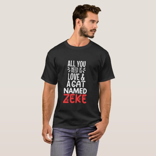 Cat Name Zeke Design Alles was Sie brauchen ist Li T-Shirt (Vorne ganz)