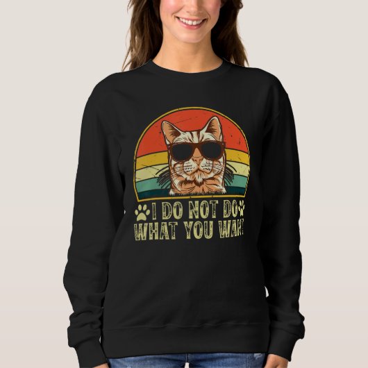 Cat Owner I Do Not Do What You Want Cat Cat Sweatshirt (Vorderseite)