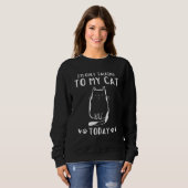 Cat Owner I'm Only Talking To My Cat Today   Cat Sweatshirt (Vorne ganz)