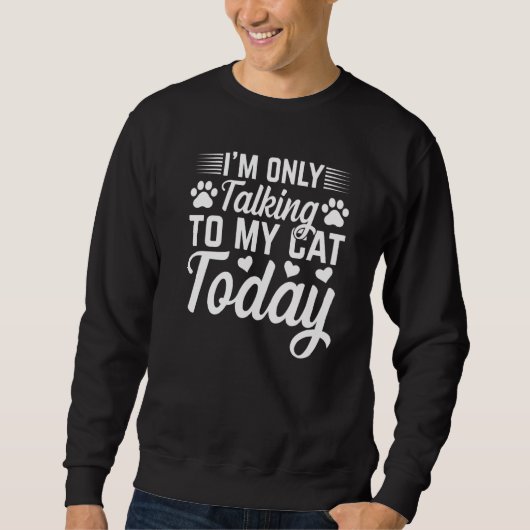 Cat Owner I'm Only Talking To My Cat Today Cute Ca Sweatshirt (Vorderseite)